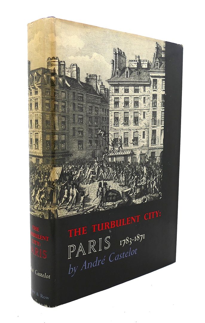 ANDRE CASTELOT - The Turbulent City : Paris, 1783 to 1871