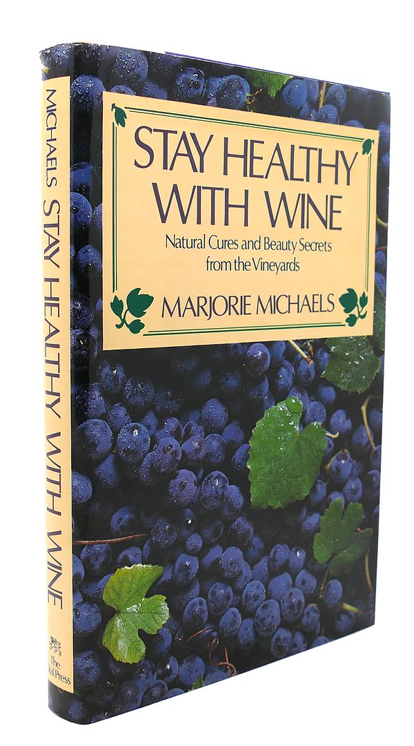 MARJORIE MICHAELS - Stay Healthy with Wine : Natural Cures and Beauty Secrets from the Vineyards