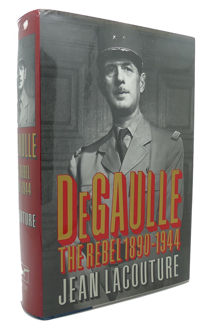 JEAN LACOUTURE - De Gaulle : The Rebel, 1890-1944