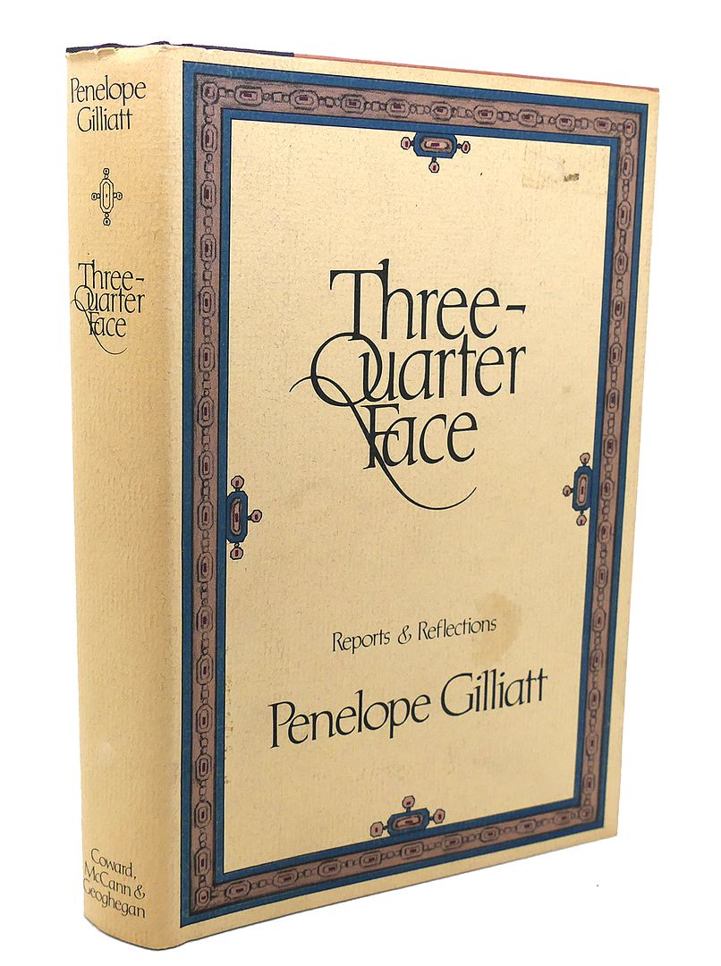 PENELOPE GILLIATT - Three-Quarter Face : Reports & Reflections