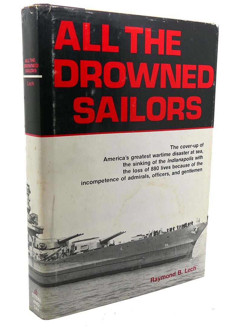 RAYMOND B. LECH - All the Drowned Sailors : Cover-Up of America's Greatest Wartime Disaster at Sea, Sinking of the Indianapolis with the Loss of 880 Lives Because of the Incompetence of Admirals, Officers, & Gentlemen