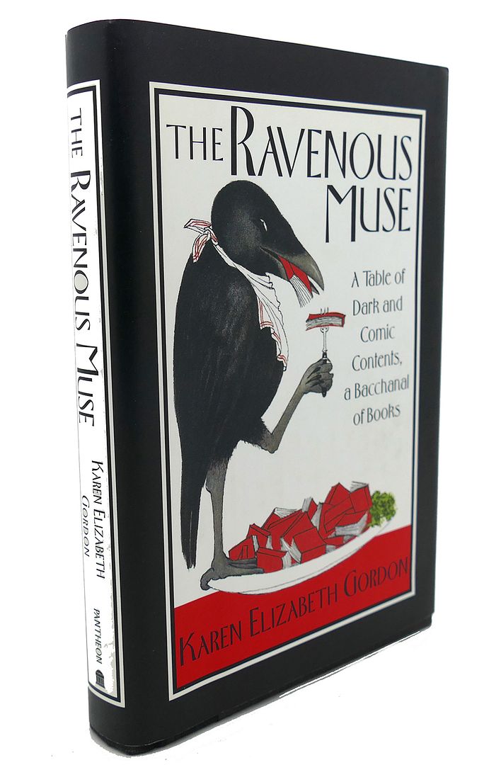 KAREN ELIZABETH GORDON - The Ravenous Muse : A Table of Dark and Comic Contents, a Bacchanal of Books