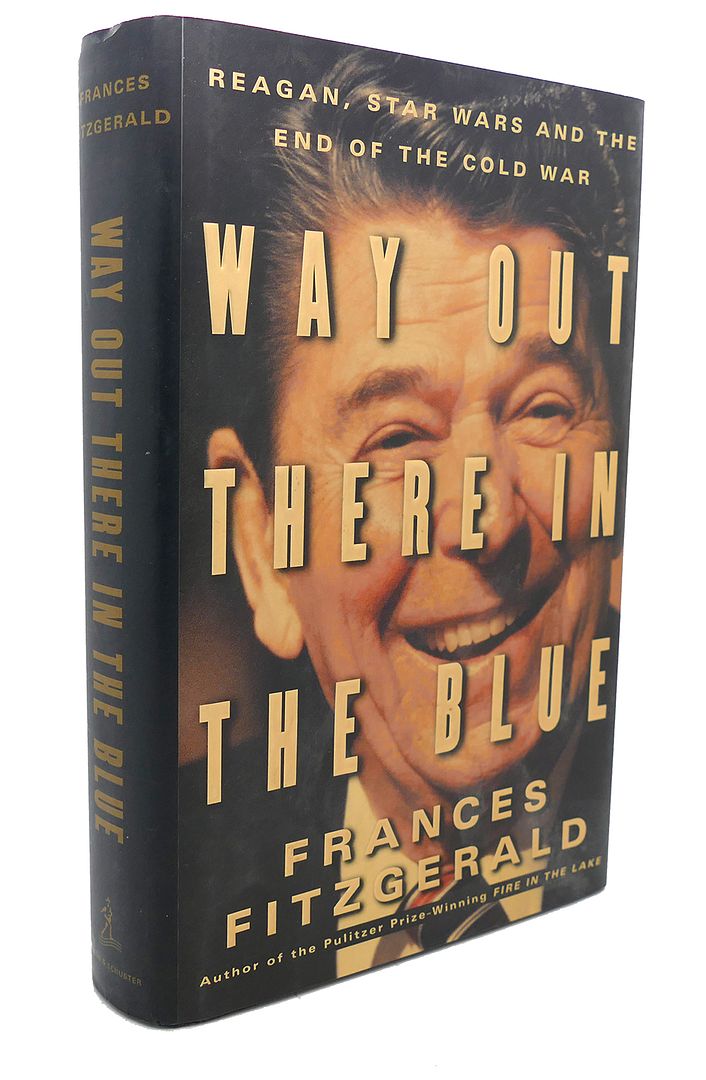 FRANCES FITZGERALD - Way out There in the Blue : Reagan, Star Wars and the End of the Cold War