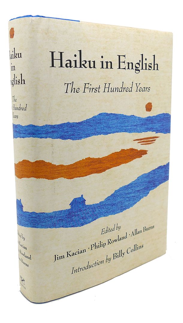 JIM KACIAN, PHILIP ROWLAND, ALLAN BURNS, BILLY COLLINS - Haiku in English : The First Hundred Years