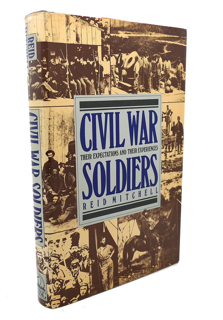 REID MITCHELL - CIVIL War Soldiers : Their Expectations and Their Experiences