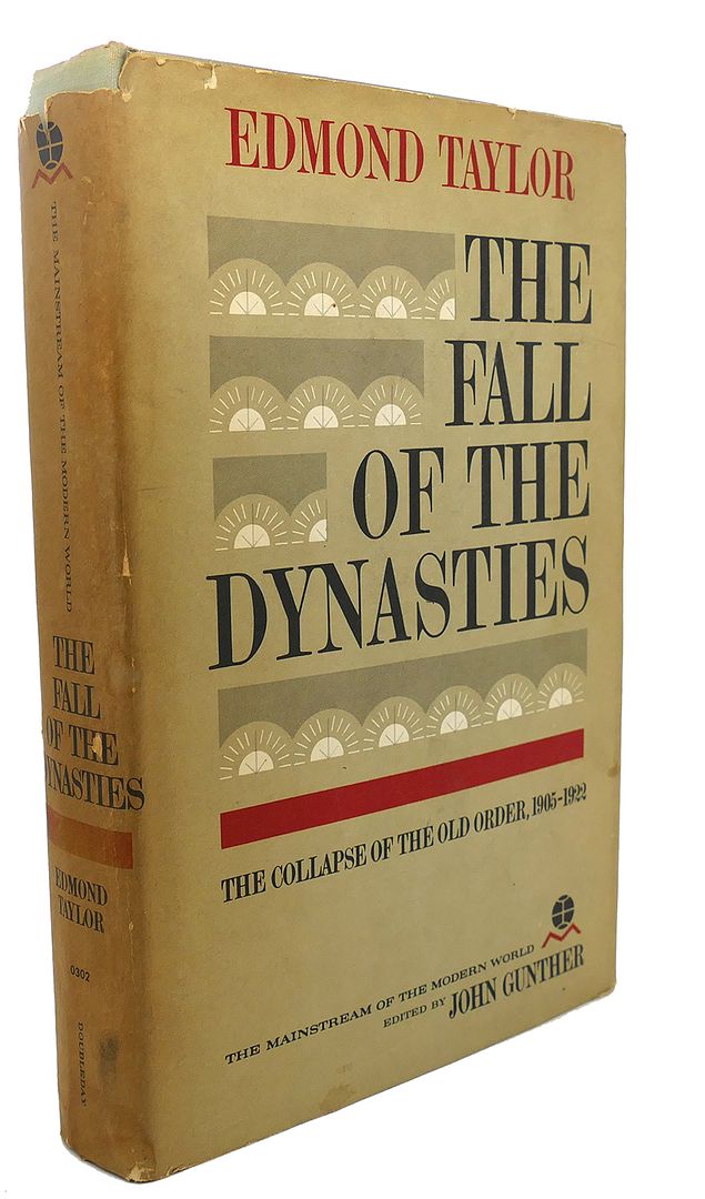 EDMOND TAYLOR - The Fall of the Dynasties : The Collapse of the Old Order, 1905-1922