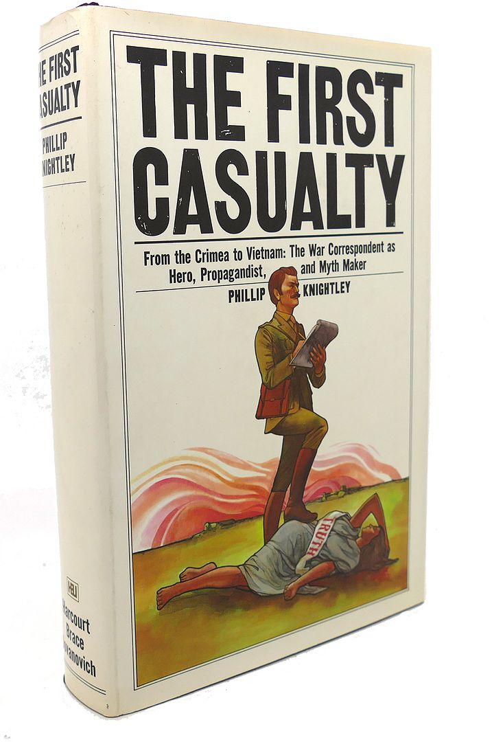 PHILLIP KNIGHTLEY - The First Casualty : From the Crimea to Vietnam : The War Correspondent As Hero, Propagandist, and Myth Maker