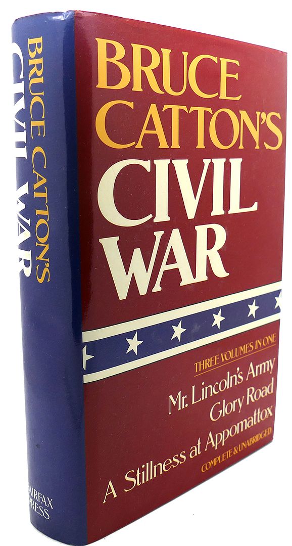 BRUCE CATTON - Bruce Catton's CIVIL War : Mr. Lincoln's Army, Glory Road, a Stillness at Appomattox