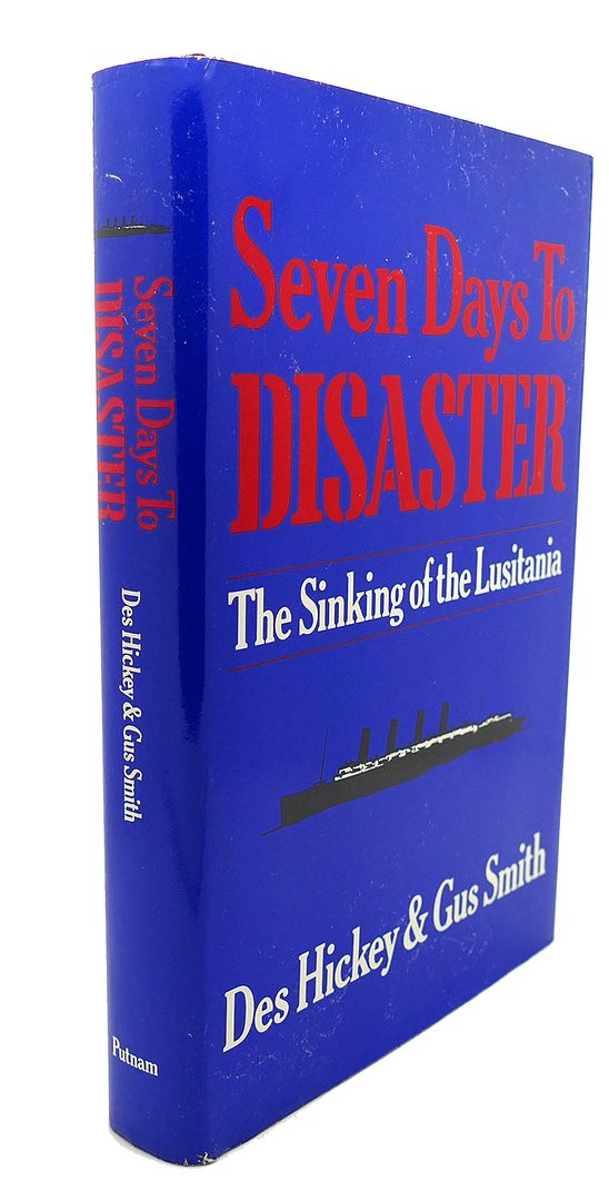 DES HICKEY, GUS SMITH - Seven Days to Disaster : The Sinking of the Lusitania