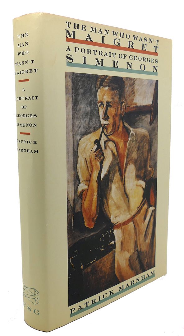 PATRICK MARNHAM - The Man Who Wasn't Maigret : A Portrait of Georges Simenon