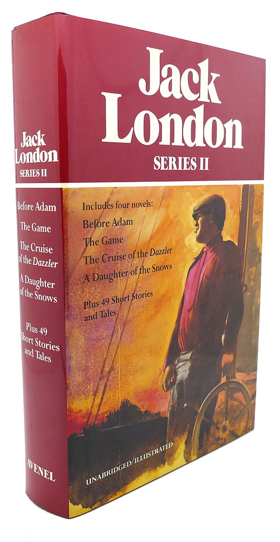 JACK LONDON - Series II : Before Adam, the Game, the Cruise of the Dazzler, a Daughter of the Snows