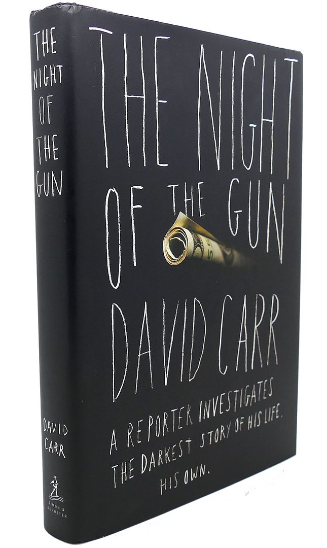 DAVID CARR - The Night of the Gun : A Reporter Investigates the Darkest Story of His Life--His Own