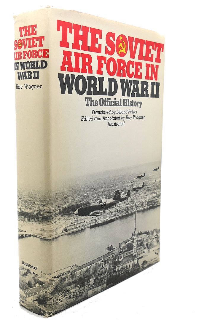RAY WAGNER, LELAND FETZER - The Soviet Air Force in World War II : The Official History
