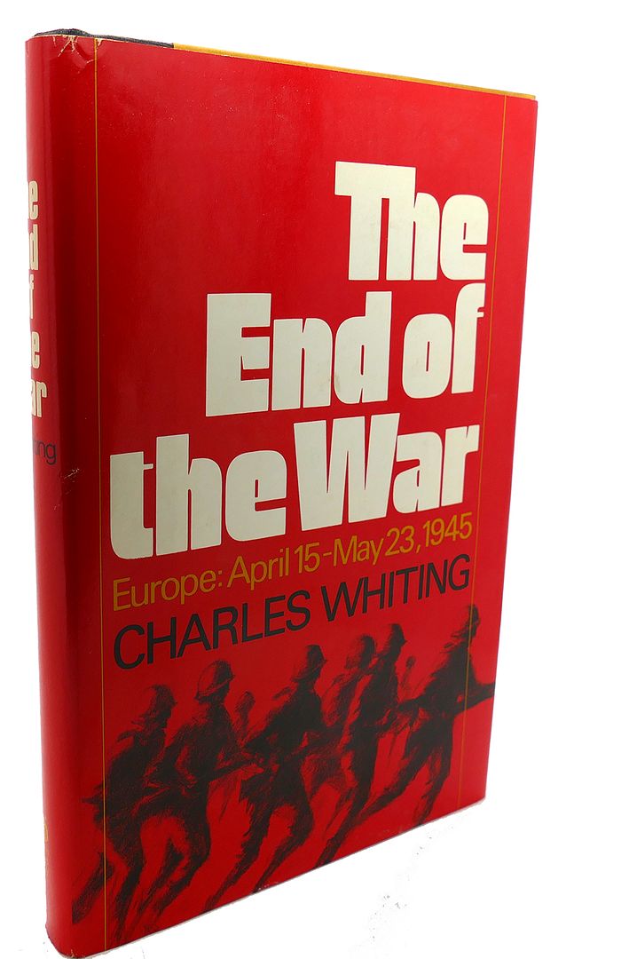 CHARLES WHITING - The End of the War Europe, April 15-May 23, 1945