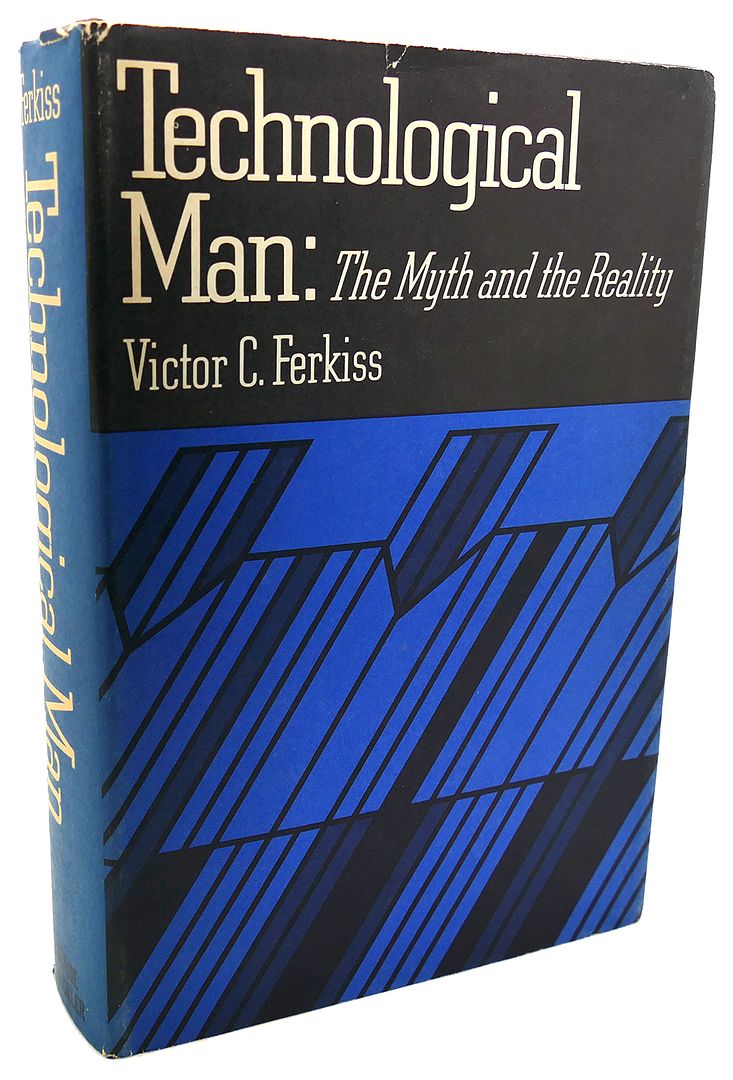 VICTOR C. FERKISS - Technological Man the Myth and the Reality