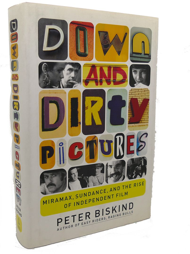 PETER BISKIND - Down and Dirty Pictures : Miramax, Sundance, and the Rise of Independent Film