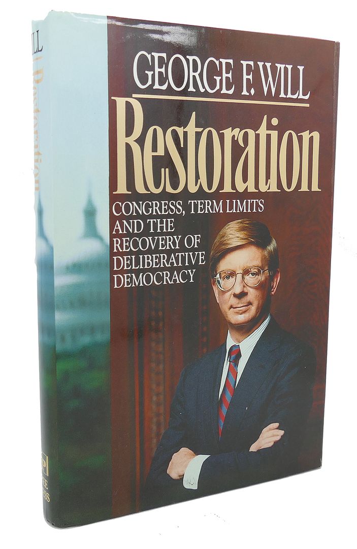 GEORGE F. WILL - Restoration : Congress, Term Limits and the Recovery of Deliberative Democracy