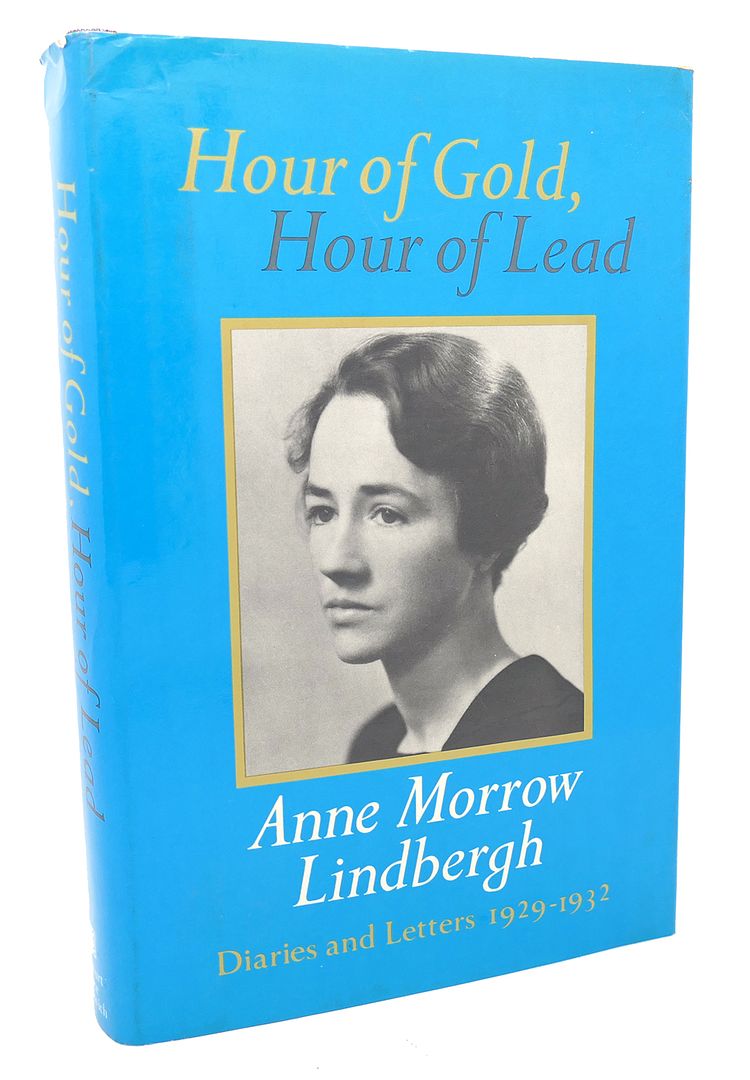 ANNE MORROW LINDBERGH - Hour of Gold, Hour of Lead : Diaries and Letters of Anne Morrow Lindbergh, 1929 - 1932