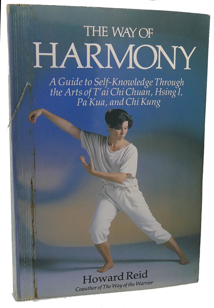 HOWARD REID - The Way of Harmony : A Guide to Self-Knowledge Through the Arts of 'Ai Chi Chuan Hsing I, Pa Kua, and Chi Kung
