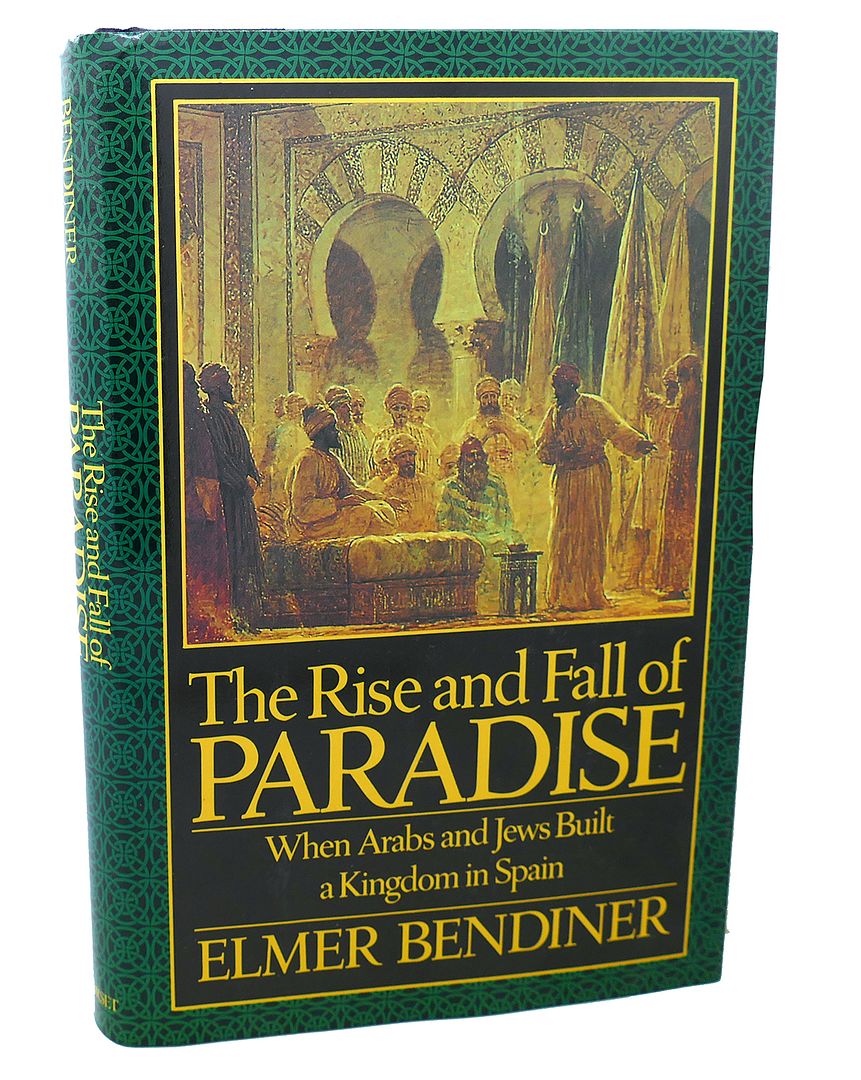 ELMER BENDINER - The Rise and Fall of Paradise : When Arabs and Jews Built a Kingdom in Spain