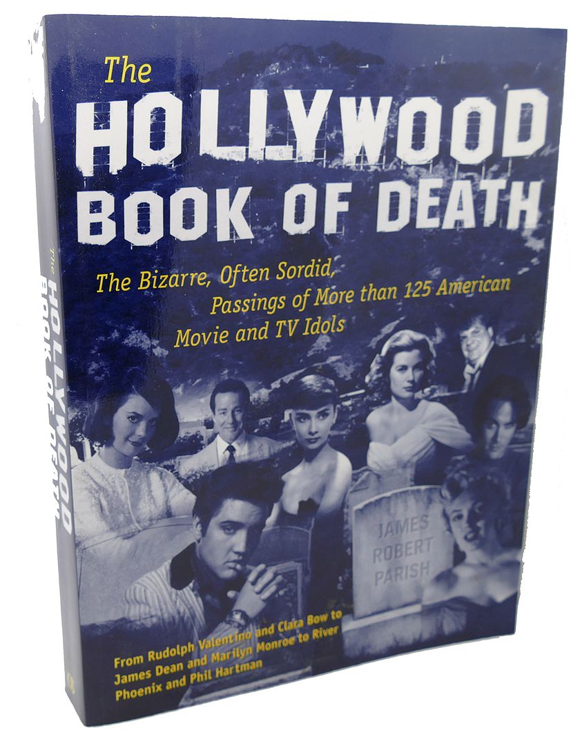 JAMES PARISH - The Hollywood Book of Death : The Bizarre, Often Sordid, Passings of More Than 125 American Movie and Tv Idols