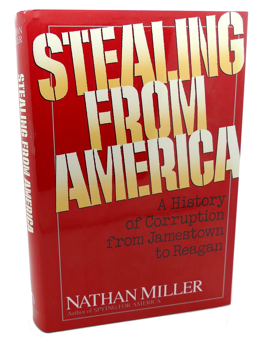 NATHAN MILLER - Stealing from America : A History of Corruption from Jamestown to Reagan