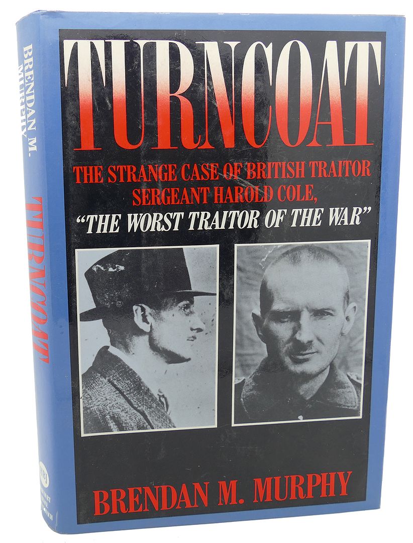 BRENDAN MURPHY - Turncoat : The Strange Case of British Sergeant Harold Cole, the Worst Traitor of the War
