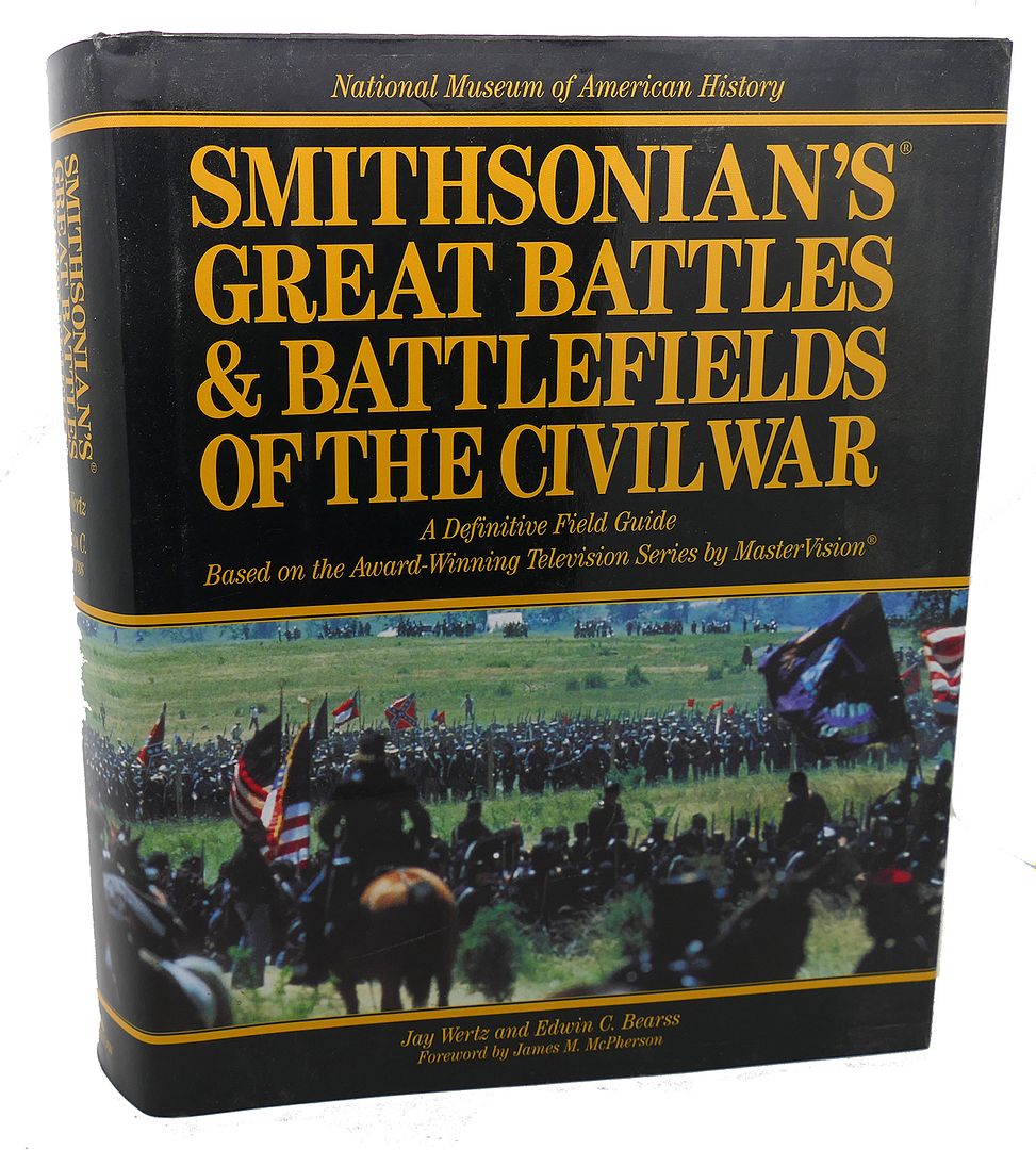 JAY WERTZ, EDWIN C. BEARSS - Smithsonian's Great Battles & Battlefields of the CIVIL War : A Definitive Field Guide Based on the Award-Winning Television Series by Mastervision)