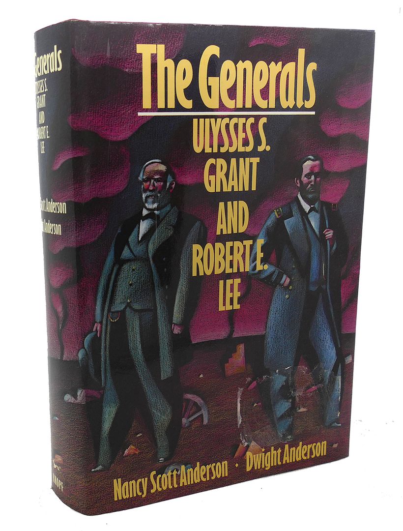 DWIGHT G. ANDERSON, NANCY SCOTT ANDERSON - The Generals : Ulysses S. Grant and Robert E. Lee
