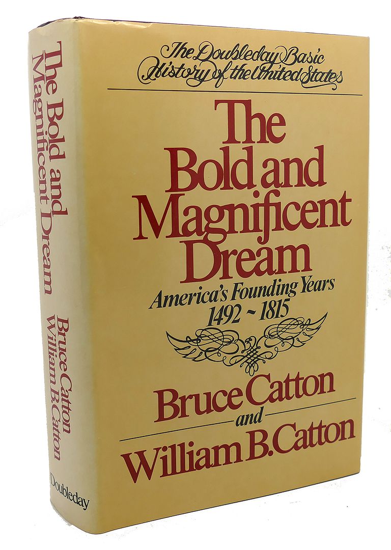 BRUCE CATTON, WILLIAM B. CATTON - The Bold and Magnificent Dream : America's Founding Years, 1492-1815