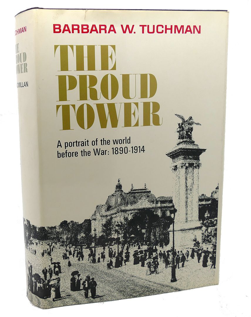 BARBARA W. TUCHMAN - The Proud Tower : A Portrait of the World Before the War, 1890 - 1914