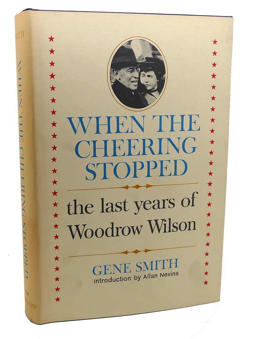 GENE SMITH - When the Cheering Stopped : The Lasty Years Woodrow Wilson