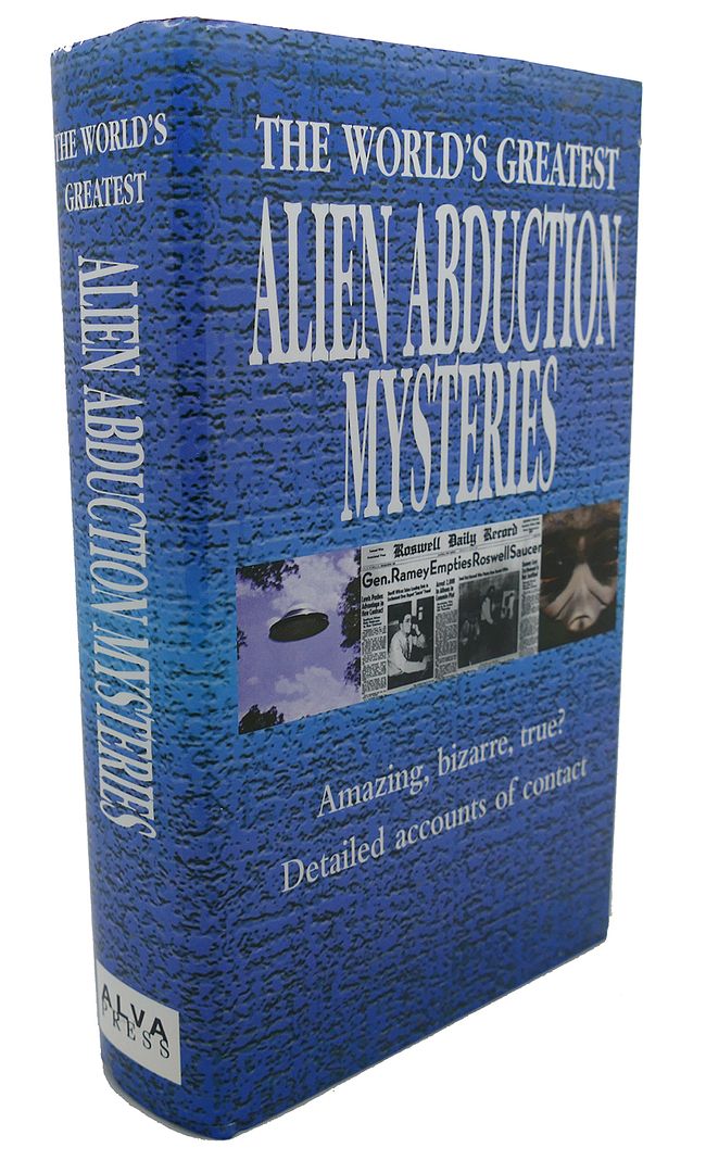  - The World's Greatest Alien Abduction Mysteries Amazing, Bizarre, True?... Detailed Accounts of Contact