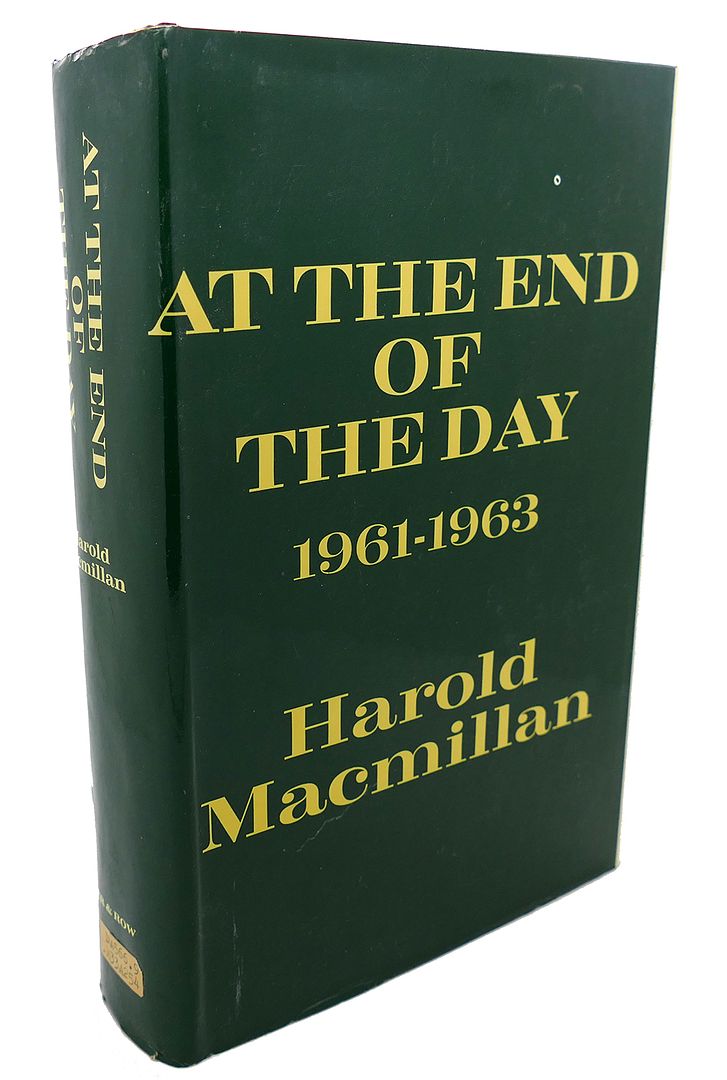 HAROLD MACMILLAN - At the End of the Day, 1961-1963 a Cass Canfield Book