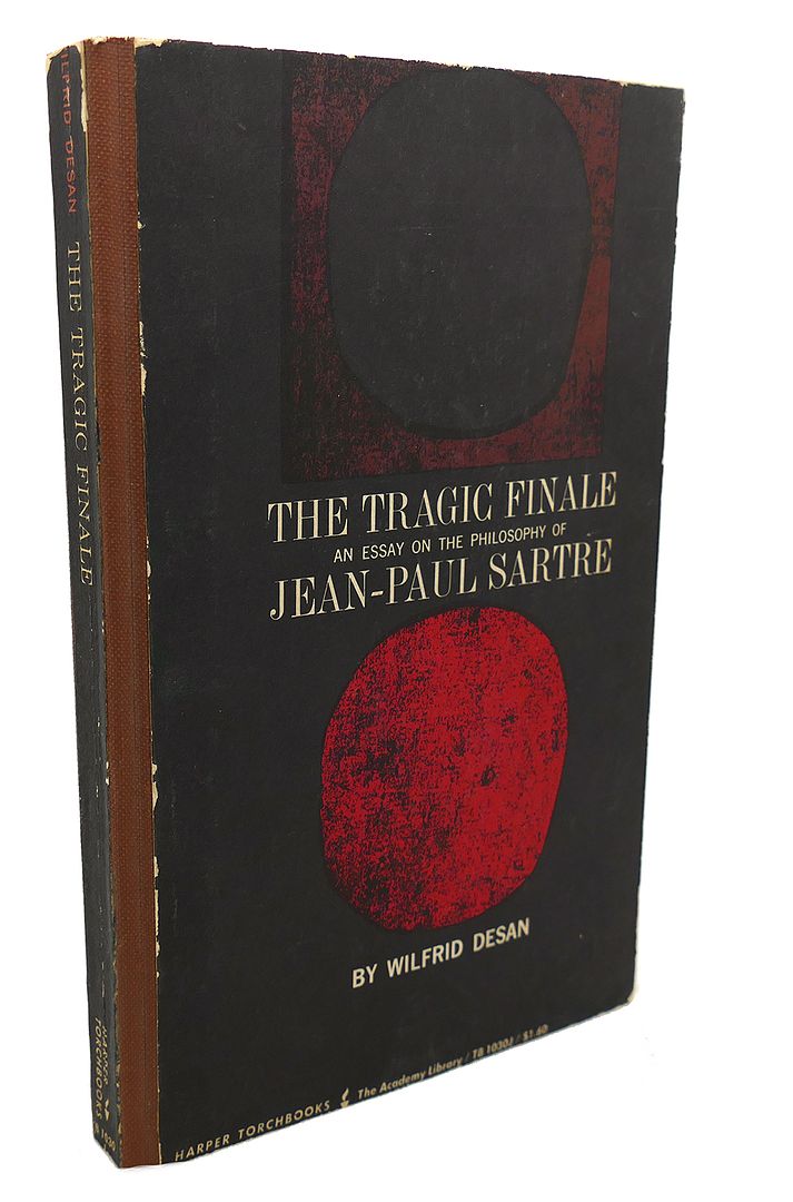 WILFRID DESAN - The Tragic Finale : An Essay on the Philosophy of Jean - Paul Sartre