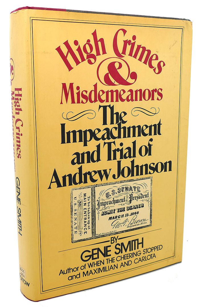 GENE SMITH - High Crimes and Misdemeanors ; the Impeachment and Trial of Andrew Johnson