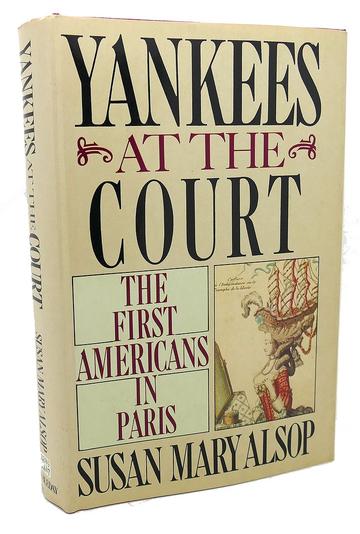 SUSAN MARY ALSOP - Yankees at the Court : The First Americans in Paris