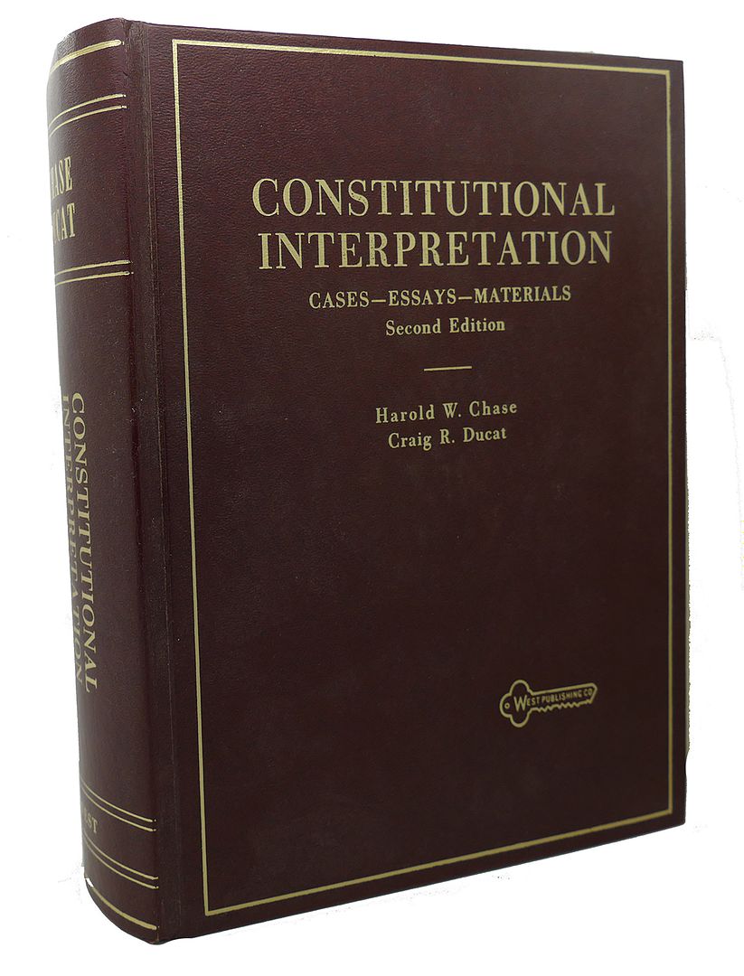 HAROLD W. CHASE, CRAIG R. DUCAT - Consitutional Interpretation Cases - Essays - Materials