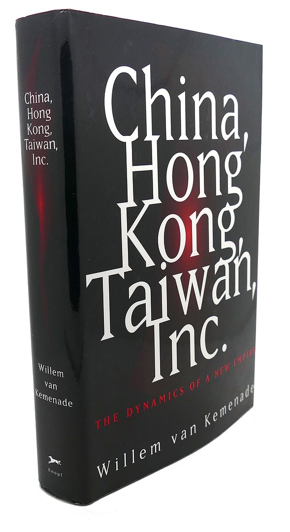 DIANE WEBB, WILLEM VAN KEMENADE - China, Hong Kong, Taiwan, Inc. : The Dynamics of a New Empire