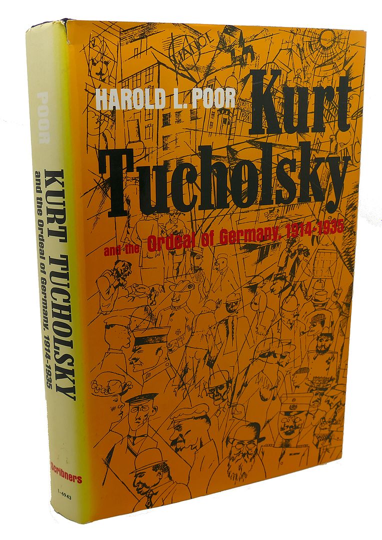 HAROLD L. POOR - Kurt Tucholsky and the Ordeal of Germany, 1914 - 1945