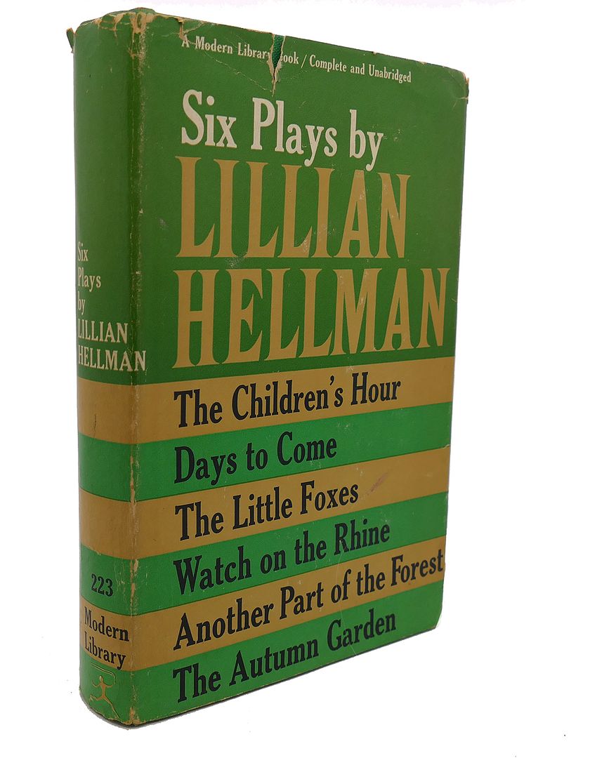 LILLIAN HELLMAN - Six Plays by Lillian Hellman : The Children's Hour, Days to Come, the Little Foxes, Watch on the Rhine, Another Part of the Forest, the Autumn Garden