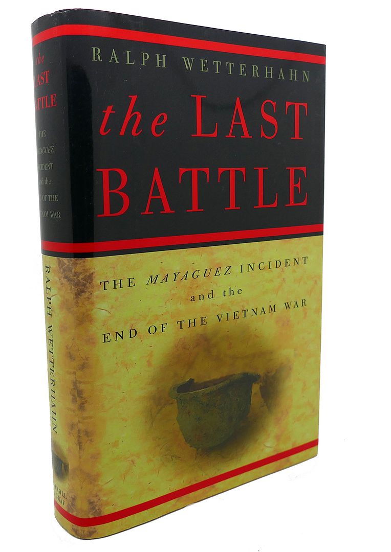 RALPH WETTERHAHN - The Last Battle : The Mayaguez Incident and the End of the Vietnam War