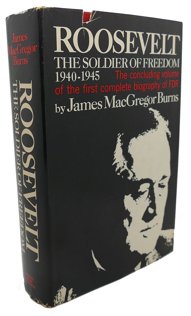 JAMES MACGREGOR BURNS - Roosevelt : The Soldier of Freedom, 1940-1945