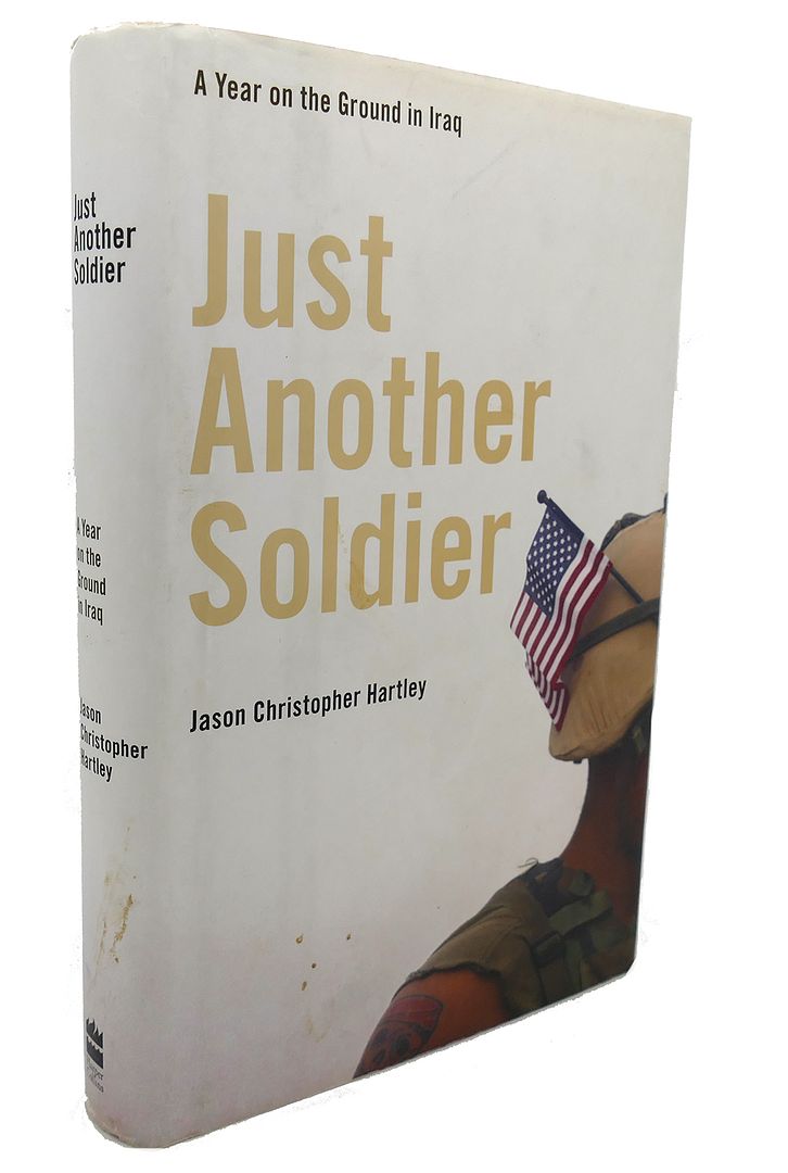 JASON CHRISTOPHER HARTLEY - Just Another Soldier : A Year on the Ground in Iraq