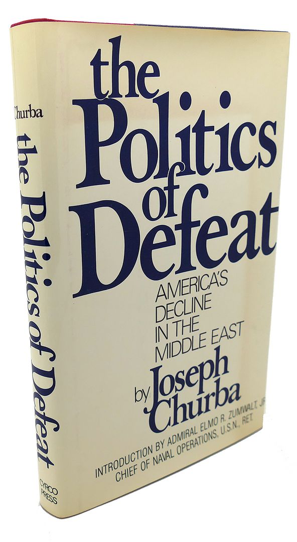 JOSEPH. CHURBA - The Politics of Defeat : America's Decline in the Middle East