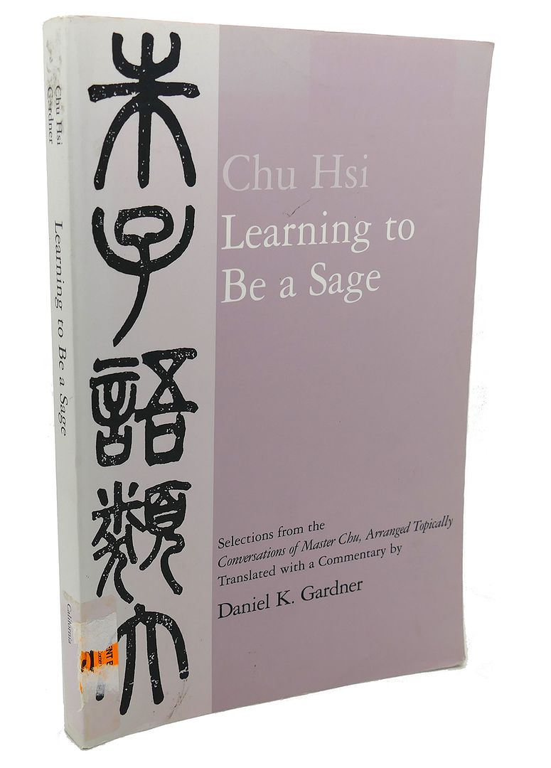 HSI CHU, DANIEL K. GARDNER - Learning to Be a Sage : Selections from the Conversations of Master Chu, Arranged Topically