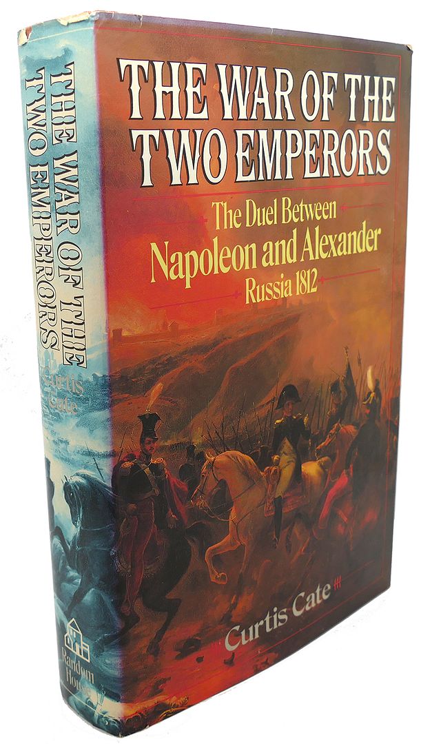 CURTIS CATE - The War of the Two Emperors : The Duel between Napoleon and Alexander: Russia, 1812