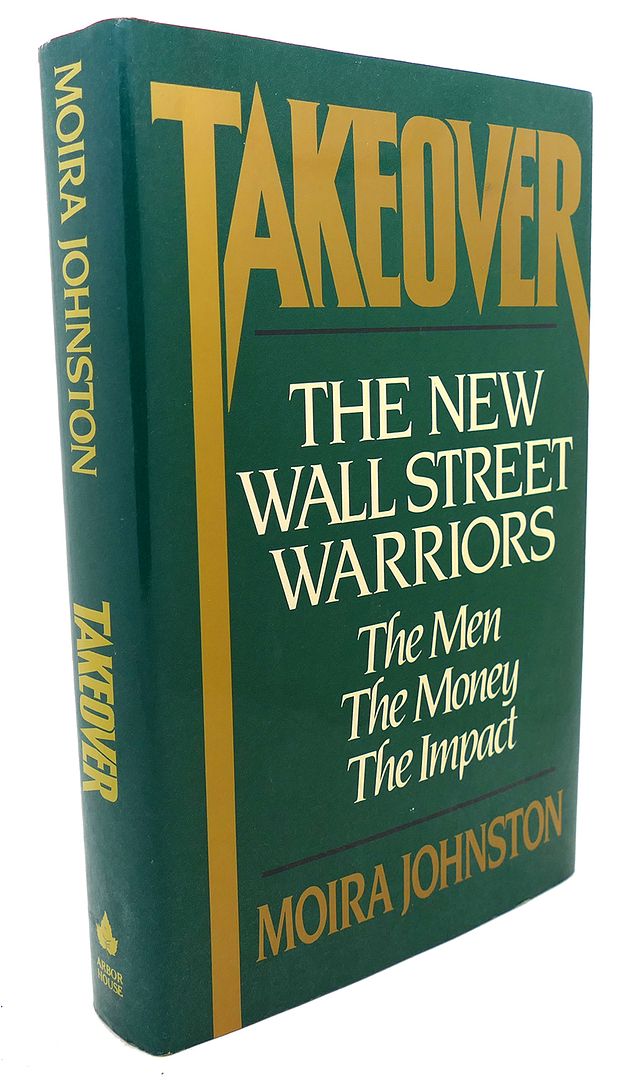 MOIRA JOHNSTON - Takeover : The New Wall Street Warriors - the Men, the Money, the Impact