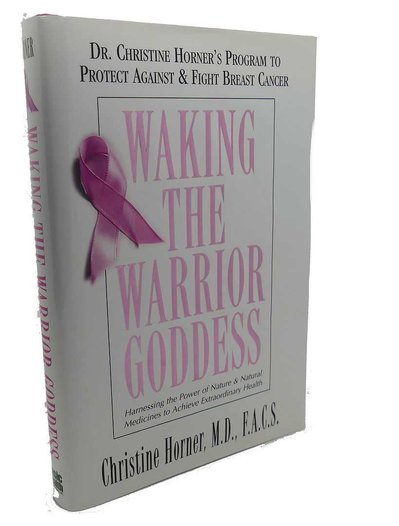 CHRISTINE HORNER - Waking the Warrior Goddess : Dr. Christine Horner's Program to Protect Against & Fight Breast Cancer