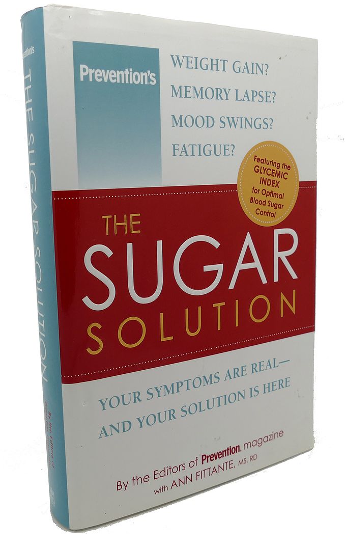 ANN FITTANTE, FROM THE EDITORS OF PREVENTION - The Sugar Solution : Weight Gain? Memory Lapses? Mood Swings? Fatigue? Your Symptoms Are Real - and Your Solution Is Here